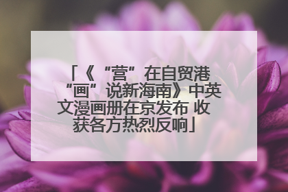 《“营”在自贸港 “画”说新海南》中英文漫画册在京发布 收获各方热烈反响