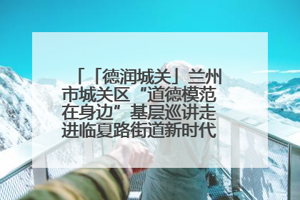 「德润城关」兰州市城关区“道德模范在身边”基层巡讲走进临夏路街道新时代文明实践所