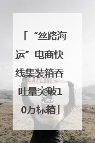 “丝路海运”电商快线集装箱吞吐量突破10万标箱
