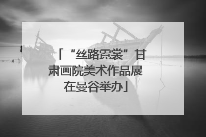 “丝路霓裳”甘肃画院美术作品展在曼谷举办
