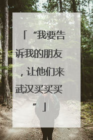 “我要告诉我的朋友，让他们来武汉买买买”
