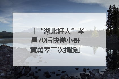 “湖北好人”孝昌70后快递小哥黄勇攀二次捐髓