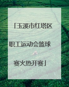 玉溪市红塔区职工运动会篮球赛火热开赛