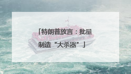特朗普放言：批量制造“大杀器”