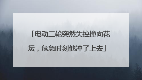 电动三轮突然失控撞向花坛，危急时刻他冲了上去