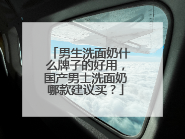 男生洗面奶什么牌子的好用，国产男士洗面奶哪款建议买？
