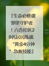 生命必修课 邻里守护者！六合社区20名居民练就“黄金4分钟”急救技能