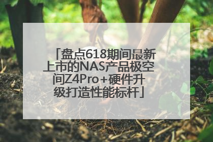 盘点618期间最新上市的NAS产品极空间Z4Pro+硬件升级打造性能标杆