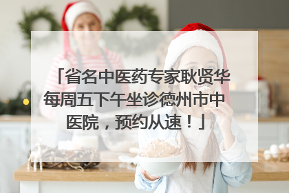 省名中医药专家耿贤华每周五下午坐诊德州市中医院，预约从速！