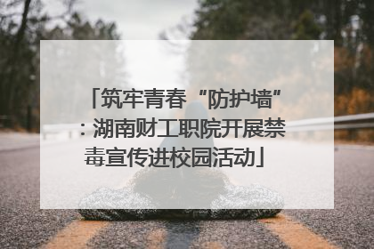 筑牢青春“防护墙”：湖南财工职院开展禁毒宣传进校园活动