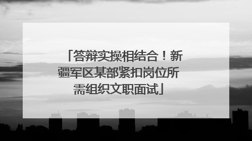 答辩实操相结合！新疆军区某部紧扣岗位所需组织文职面试