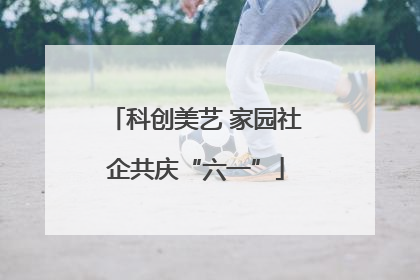 科创美艺 家园社企共庆“六一”