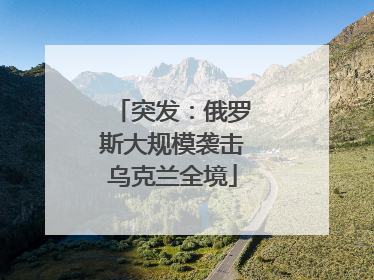 突发：俄罗斯大规模袭击乌克兰全境