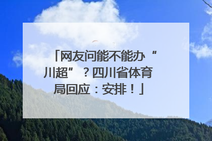 网友问能不能办“川超”？四川省体育局回应：安排！