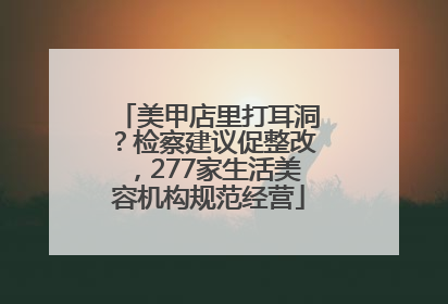 美甲店里打耳洞？检察建议促整改，277家生活美容机构规范经营