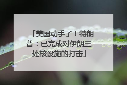 美国动手了！特朗普：已完成对伊朗三处核设施的打击