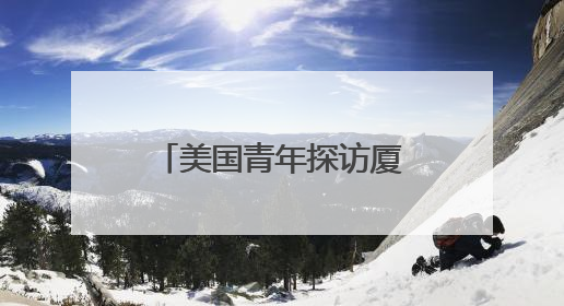 美国青年探访厦门鼓浪屿 感受琴岛文化魅力