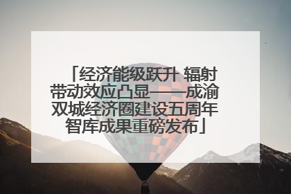 经济能级跃升 辐射带动效应凸显——成渝双城经济圈建设五周年智库成果重磅发布