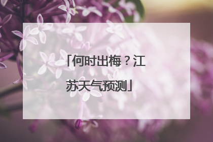 何时出梅？江苏天气预测