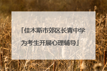 佳木斯市郊区长青中学为考生开展心理辅导