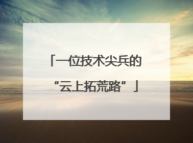 一位技术尖兵的“云上拓荒路”