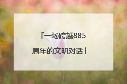 一场跨越885周年的文明对话