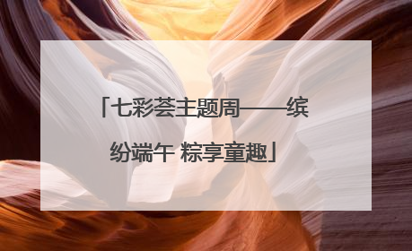 七彩荟主题周——缤纷端午 粽享童趣