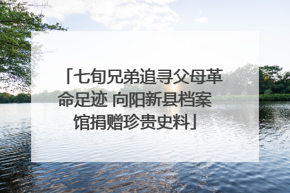 七旬兄弟追寻父母革命足迹 向阳新县档案馆捐赠珍贵史料