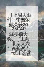 上周大事件：中国东航荣获2025CAPSE多项大奖、“上海—北京大兴”两舱试点“线上选餐”、携手菜鸟推进航空维修数字化转型