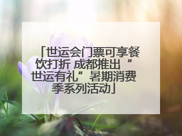 世运会门票可享餐饮打折 成都推出“世运有礼”暑期消费季系列活动