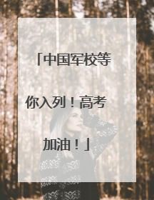 中国军校等你入列！高考加油！