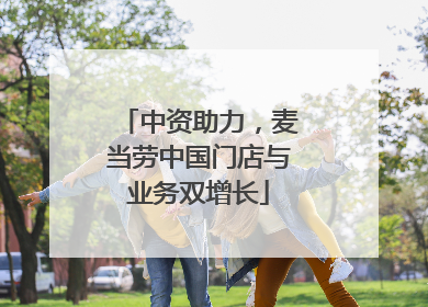 中资助力，麦当劳中国门店与业务双增长