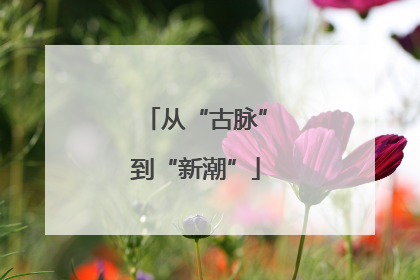从“古脉”到“新潮”