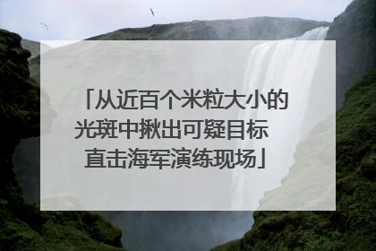 从近百个米粒大小的光斑中揪出可疑目标 直击海军演练现场