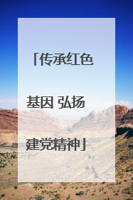 传承红色基因 弘扬建党精神