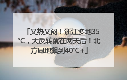 又热又闷！浙江多地35℃，大反转就在两天后！北方局地飙到40℃+