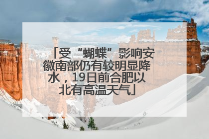 受“蝴蝶”影响安徽南部仍有较明显降水，19日前合肥以北有高温天气