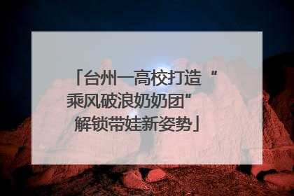 台州一高校打造“乘风破浪奶奶团” 解锁带娃新姿势