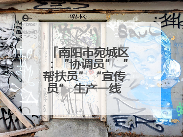 南阳市宛城区：“协调员”“帮扶员”“宣传员” 生产一线助力抢收抢种