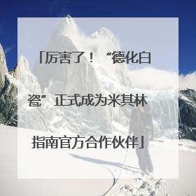 厉害了！“德化白瓷”正式成为米其林指南官方合作伙伴