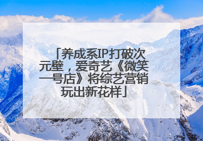 养成系IP打破次元壁，爱奇艺《微笑一号店》将综艺营销玩出新花样