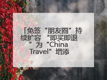 免签“朋友圈”持续扩容 “即买即退”为“China Travel”增添消费“磁吸力”