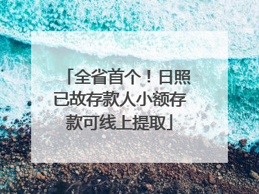 全省首个！日照已故存款人小额存款可线上提取