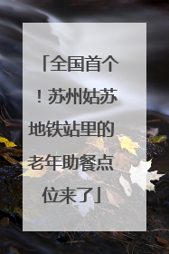全国首个！苏州姑苏地铁站里的老年助餐点位来了