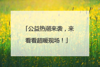 公益热潮来袭，来看看超暖现场！