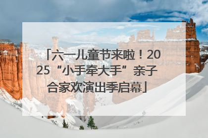 六一儿童节来啦！2025“小手牵大手”亲子合家欢演出季启幕