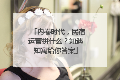 内卷时代，民宿运营拼什么？知遇知寓给你答案