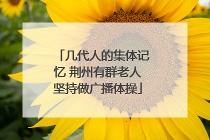 几代人的集体记忆 荆州有群老人坚持做广播体操