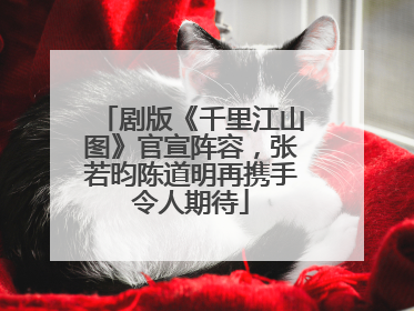 剧版《千里江山图》官宣阵容，张若昀陈道明再携手令人期待
