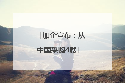 加企宣布：从中国采购4艘